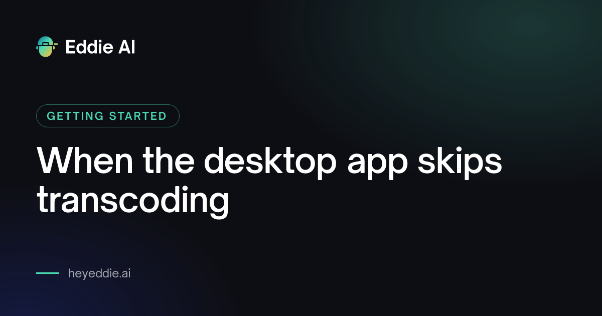 When the desktop app skips transcoding — Help Center
